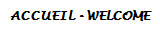 ACCUEIL - WELCOME